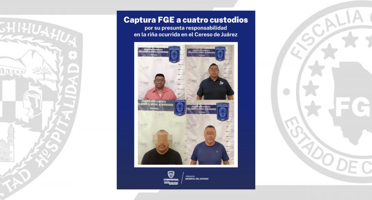 Captura FGE a cuatro custodios por su presunta responsabilidad en la riña ocurrida en el Cereso de Juárez